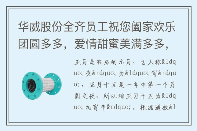 華威股份全齊員工祝您闔家歡樂團圓多多，愛情甜蜜美滿多多，事業(yè)騰飛發(fā)財多多，生活幸?？鞓范喽?，吉祥如意好事多多，元宵節(jié)快樂！