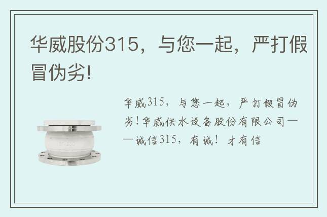 華威股份315，與您一起，嚴打假冒偽劣!
